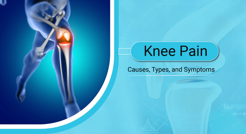 Understanding Knee Pain Causes Types And Symptoms