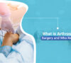 What is Arthroscopy Surgery and Who Needs It