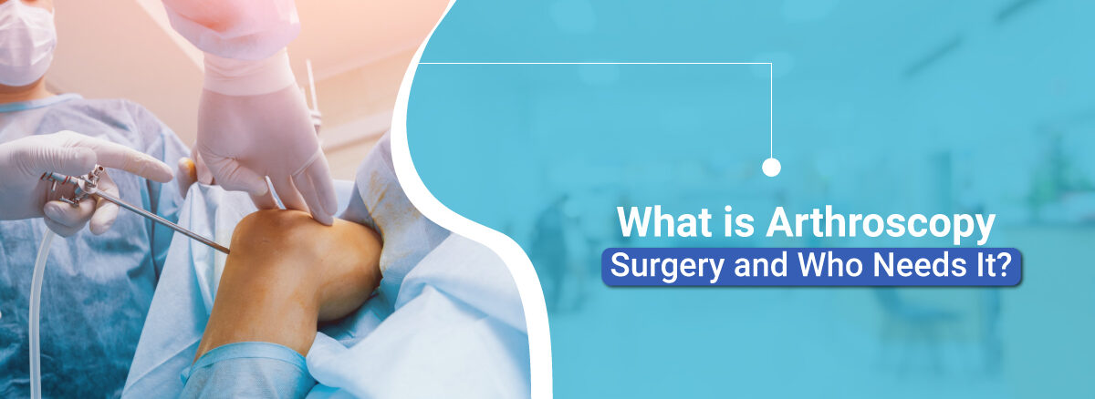 What is Arthroscopy Surgery and Who Needs It
