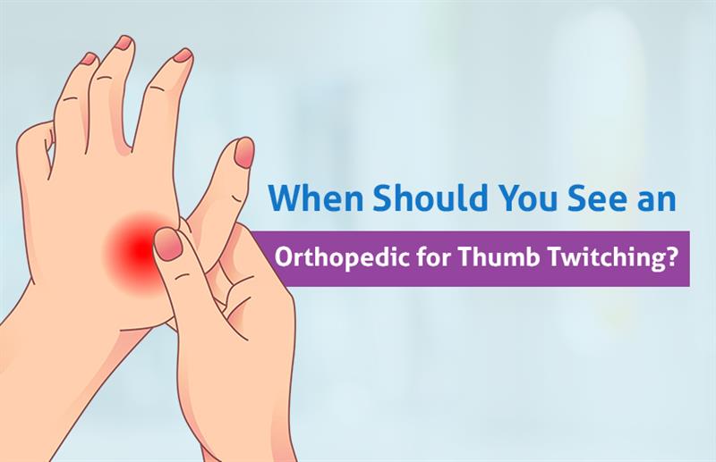 When Should You See an Orthopedic for Thumb Twitching?